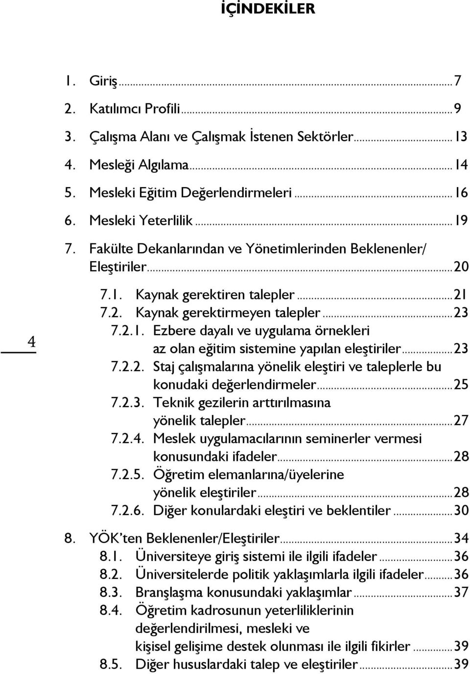 ..23 7.2.2. Staj çalışmalarına yönelik eleştiri ve taleplerle bu konudaki değerlendirmeler...25 7.2.3. Teknik gezilerin arttırılmasına yönelik talepler...27 7.2.4.