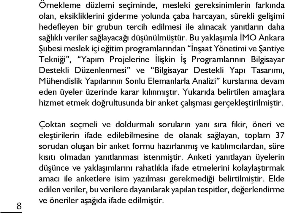 Bu yaklaşımla İMO Ankara Şubesi meslek içi eğitim programlarından İnşaat Yönetimi ve Şantiye Tekniği, Yapım Projelerine İlişkin İş Programlarının Bilgisayar Destekli Düzenlenmesi ve Bilgisayar