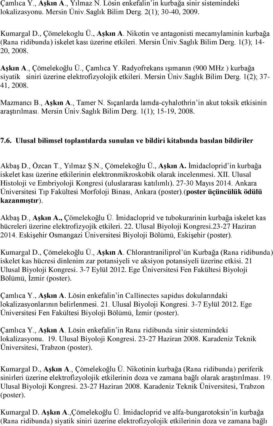 Saglık Bilim Derg. 1(2); 37-41, 2008. Mazmancı B., Aşkın A., Tamer N. Sıçanlarda lamda-cyhalothrin in akut toksik etkisinin araştırılması. Mersin Üniv.Saglık Bilim Derg. 1(1); 15-19, 2008. 7.6.