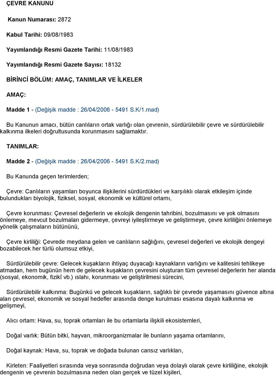 mad) Bu Kanunun amacı, bütün canlıların ortak varlığı olan çevrenin, sürdürülebilir çevre ve sürdürülebilir kalkınma ilkeleri doğrultusunda korunmasını sağlamaktır.