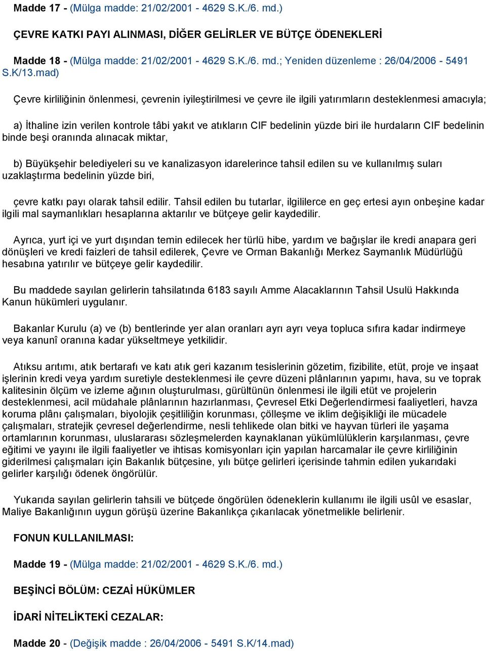 biri ile hurdaların CIF bedelinin binde beşi oranında alınacak miktar, b) Büyükşehir belediyeleri su ve kanalizasyon idarelerince tahsil edilen su ve kullanılmış suları uzaklaştırma bedelinin yüzde