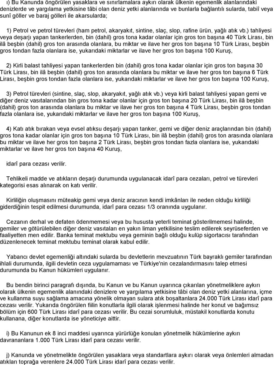 ) tahliyesi veya deşarjı yapan tankerlerden, bin (dahil) gros tona kadar olanlar için gros ton başına 40 Türk Lirası, bin ilâ beşbin (dahil) gros ton arasında olanlara, bu miktar ve ilave her gros