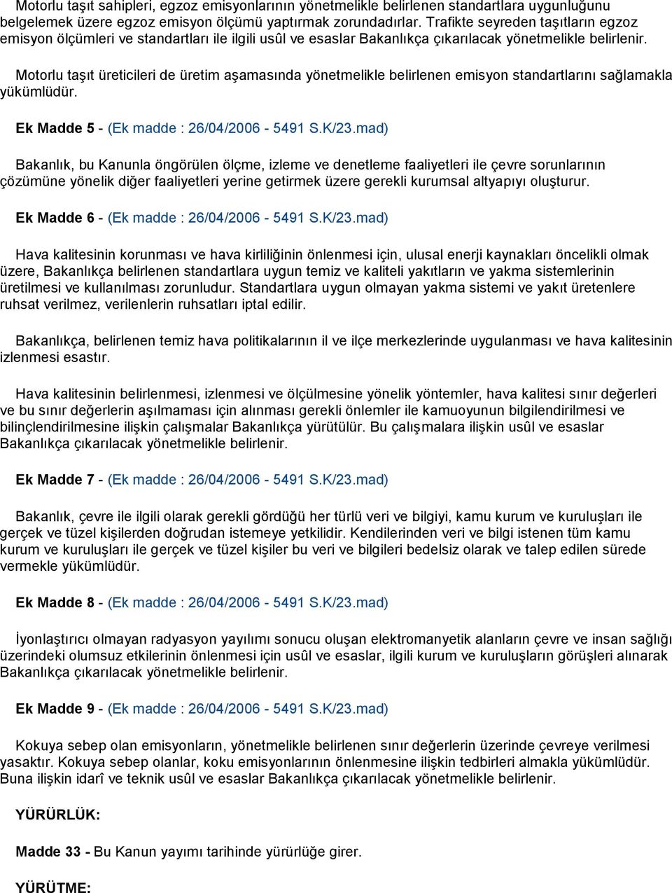 Motorlu taşıt üreticileri de üretim aşamasında yönetmelikle belirlenen emisyon standartlarını sağlamakla yükümlüdür. Ek Madde 5 - (Ek madde : 26/04/2006-5491 S.K/23.