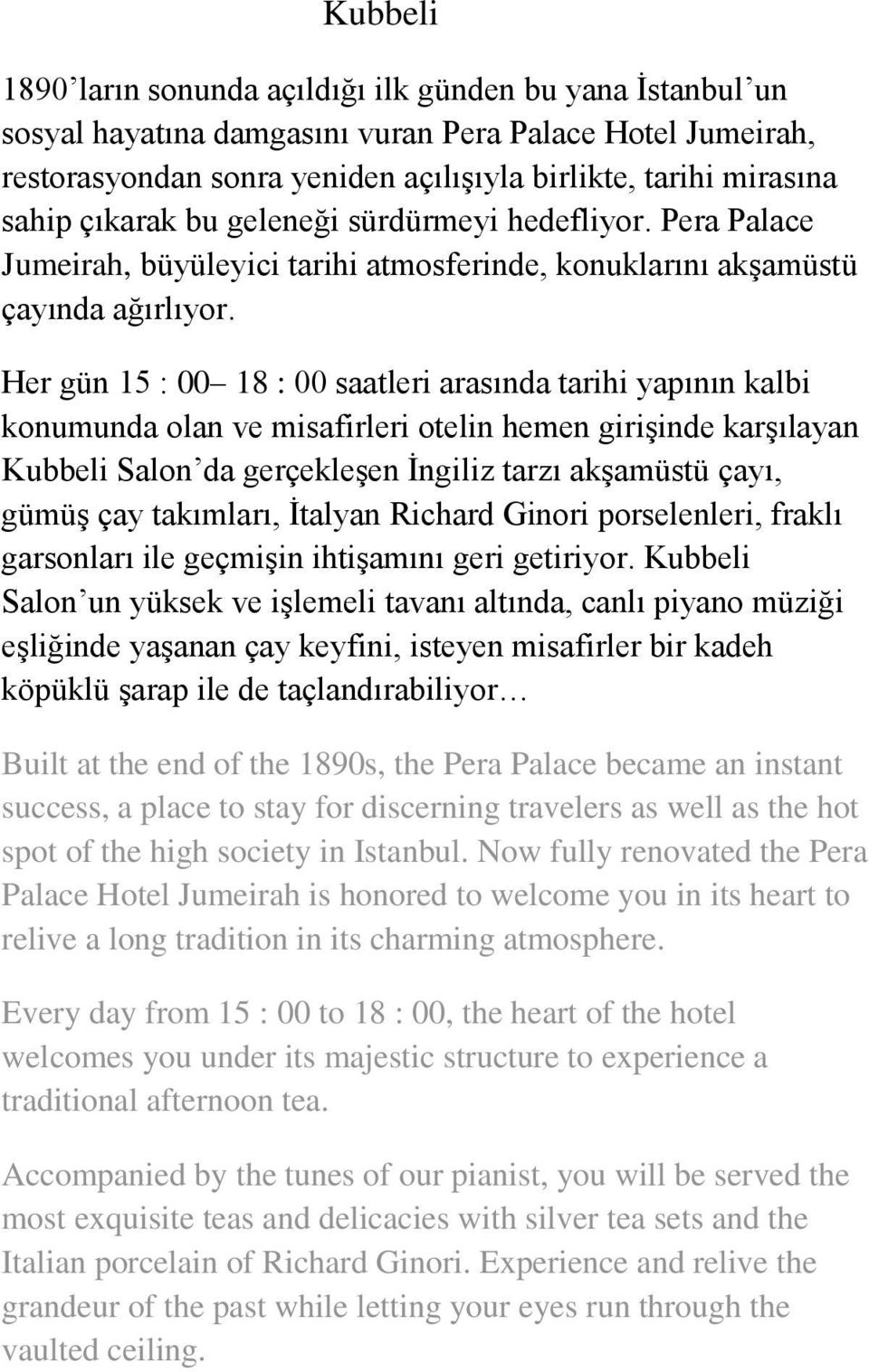 Her gün 15 : 00 18 : 00 saatleri arasında tarihi yapının kalbi konumunda olan ve misafirleri otelin hemen girişinde karşılayan Kubbeli Salon da gerçekleşen İngiliz tarzı akşamüstü çayı, gümüş çay