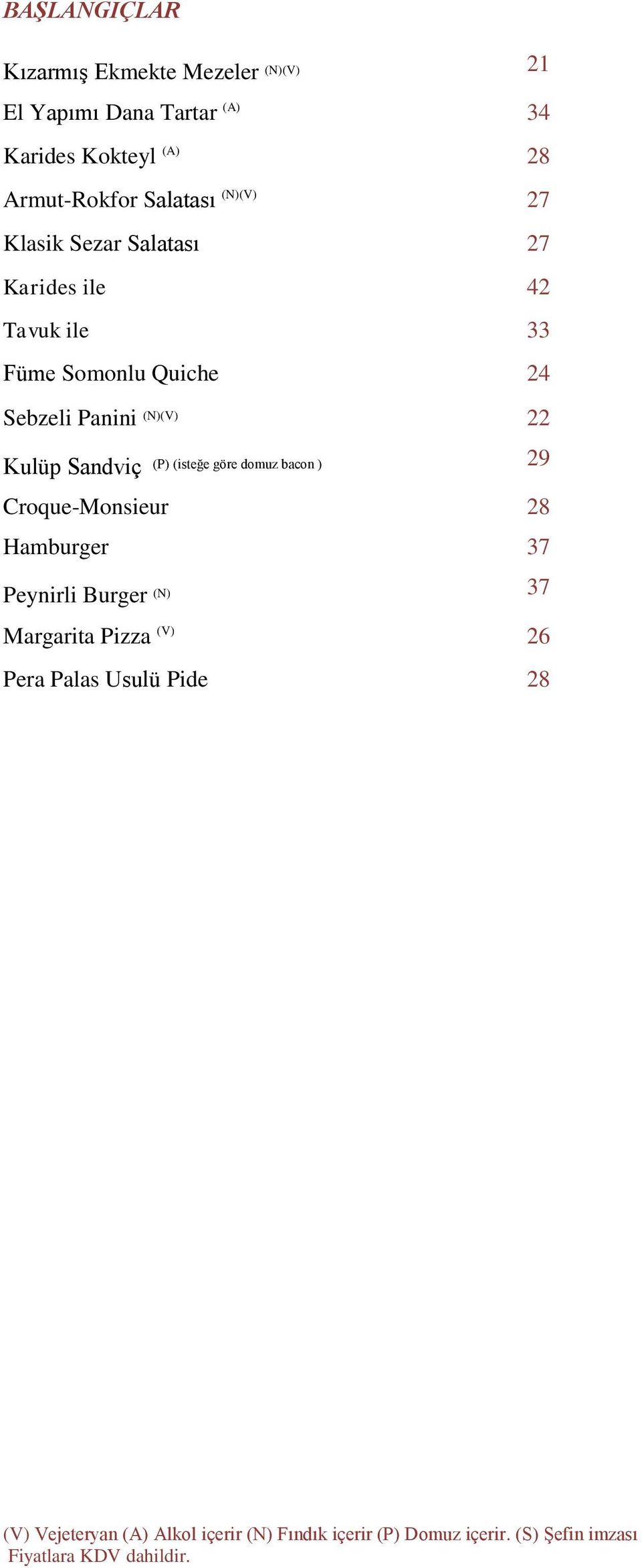 Sandviç (P) (isteğe göre domuz bacon ) 29 Croque-Monsieur 28 Hamburger 37 Peynirli Burger (N) 37 Margarita Pizza (V) 26