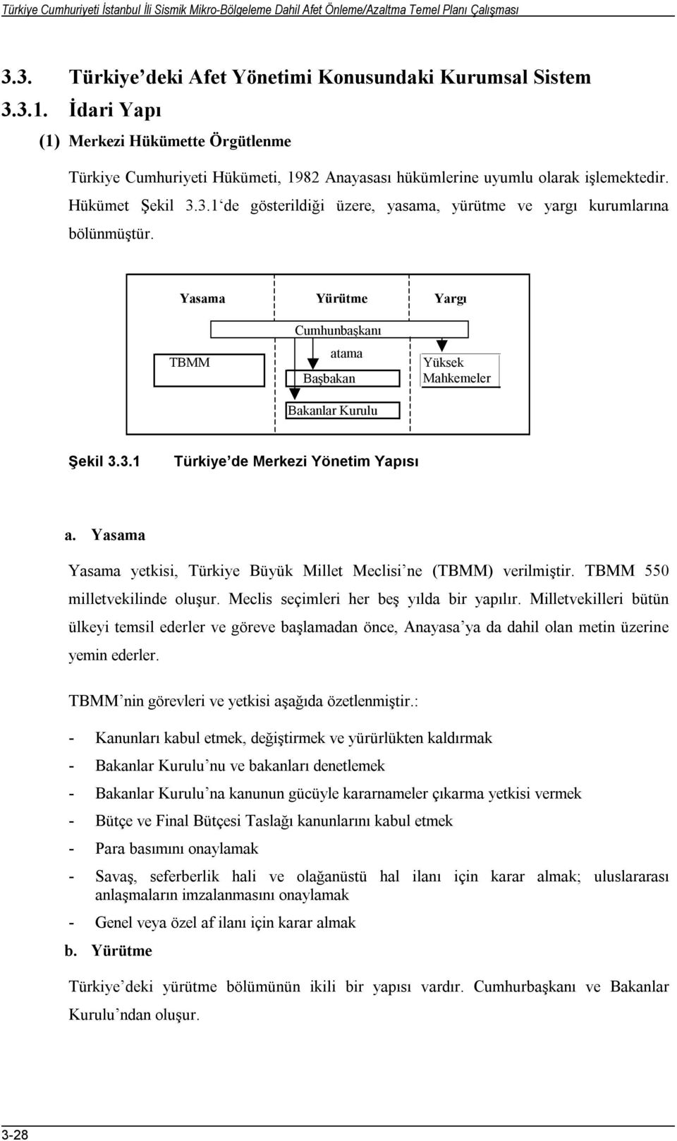 3.1 de gösterildiği üzere, yasama, yürütme ve yargı kurumlarına bölünmüştür. Yasama Yürütme Yargı TBMM Cumhunbaşkanı atama Başbakan Bakanlar Kurulu Yüksek Mahkemeler Şekil 3.3.1 Türkiye de Merkezi Yönetim Yapısı a.