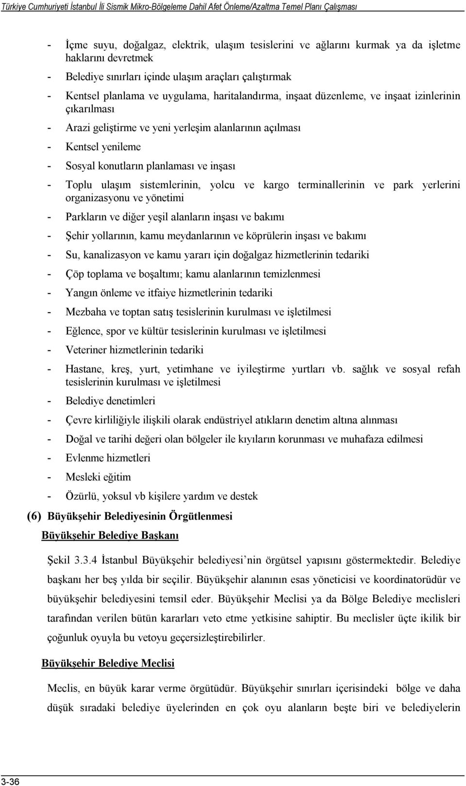 yerleşim alanlarının açılması - Kentsel yenileme - Sosyal konutların planlaması ve inşası - Toplu ulaşım sistemlerinin, yolcu ve kargo terminallerinin ve park yerlerini organizasyonu ve yönetimi -