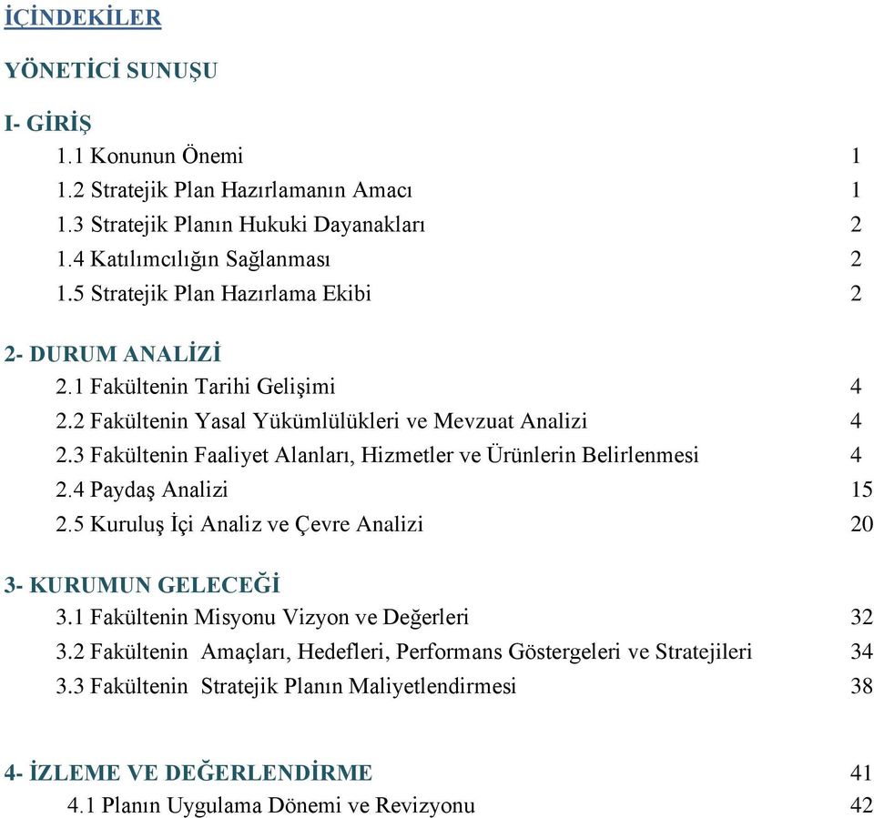 3 Fakültenin Faaliyet Alanları, Hizmetler ve Ürünlerin Belirlenmesi 4 2.4 Paydaş Analizi 15 2.5 Kuruluş İçi Analiz ve Çevre Analizi 20 3- KURUMUN GELECEĞİ 3.