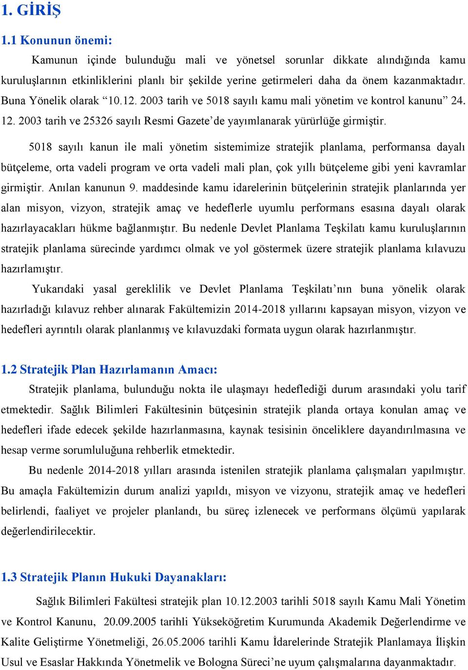 5018 sayılı kanun ile mali yönetim sistemimize stratejik planlama, performansa dayalı bütçeleme, orta vadeli program ve orta vadeli mali plan, çok yıllı bütçeleme gibi yeni kavramlar girmiştir.