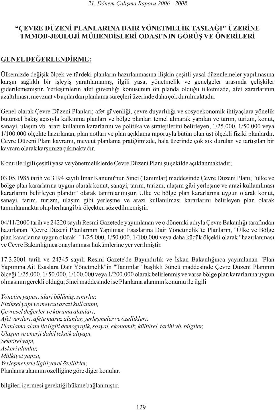 Yerleşimlerin afet güvenliği konusunun ön planda olduğu ülkemizde, afet zararlarının azaltılması, mevzuat vb açılardan planlama süreçleri üzerinde daha çok durulmaktadır.