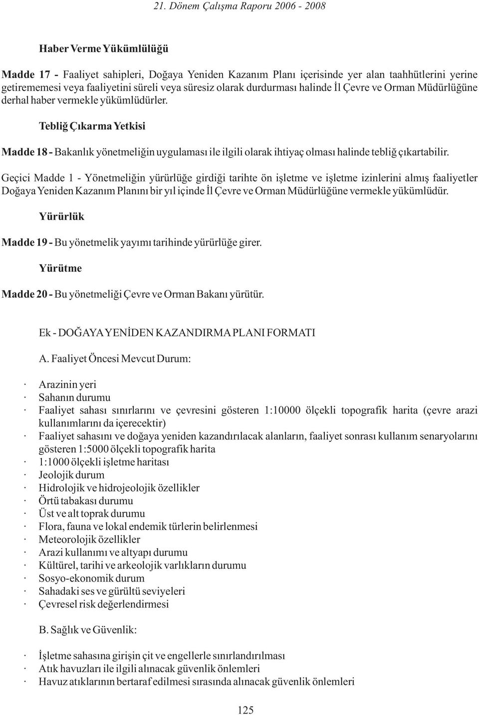 Tebliğ Çıkarma Yetkisi Madde 18 - Bakanlık yönetmeliğin uygulaması ile ilgili olarak ihtiyaç olması halinde tebliğ çıkartabilir.