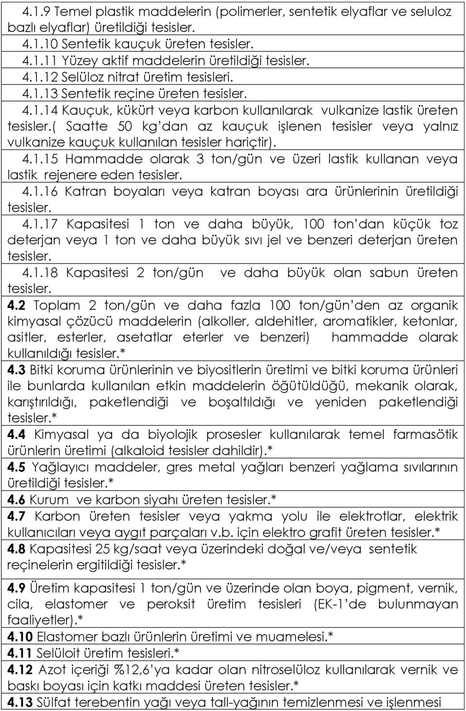 ( Saatte 50 kg dan az kauçuk işlenen tesisler veya yalnız vulkanize kauçuk kullanılan tesisler hariçtir). 4.1.15 Hammadde olarak 3 ton/gün ve üzeri lastik kullanan veya lastik rejenere eden tesisler.