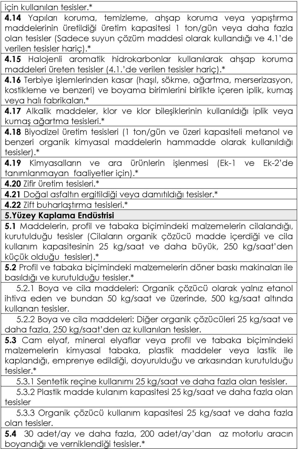 1 de verilen tesisler hariç).* 4.15 Halojenli aromatik hidrokarbonlar kullanılarak ahşap koruma maddeleri üreten tesisler (4.1. de verilen tesisler hariç).* 4.16 Terbiye işlemlerinden kasar (haşıl, sökme, ağartma, merserizasyon, kostikleme ve benzeri) ve boyama birimlerini birlikte içeren iplik, kumaş veya halı fabrikaları.