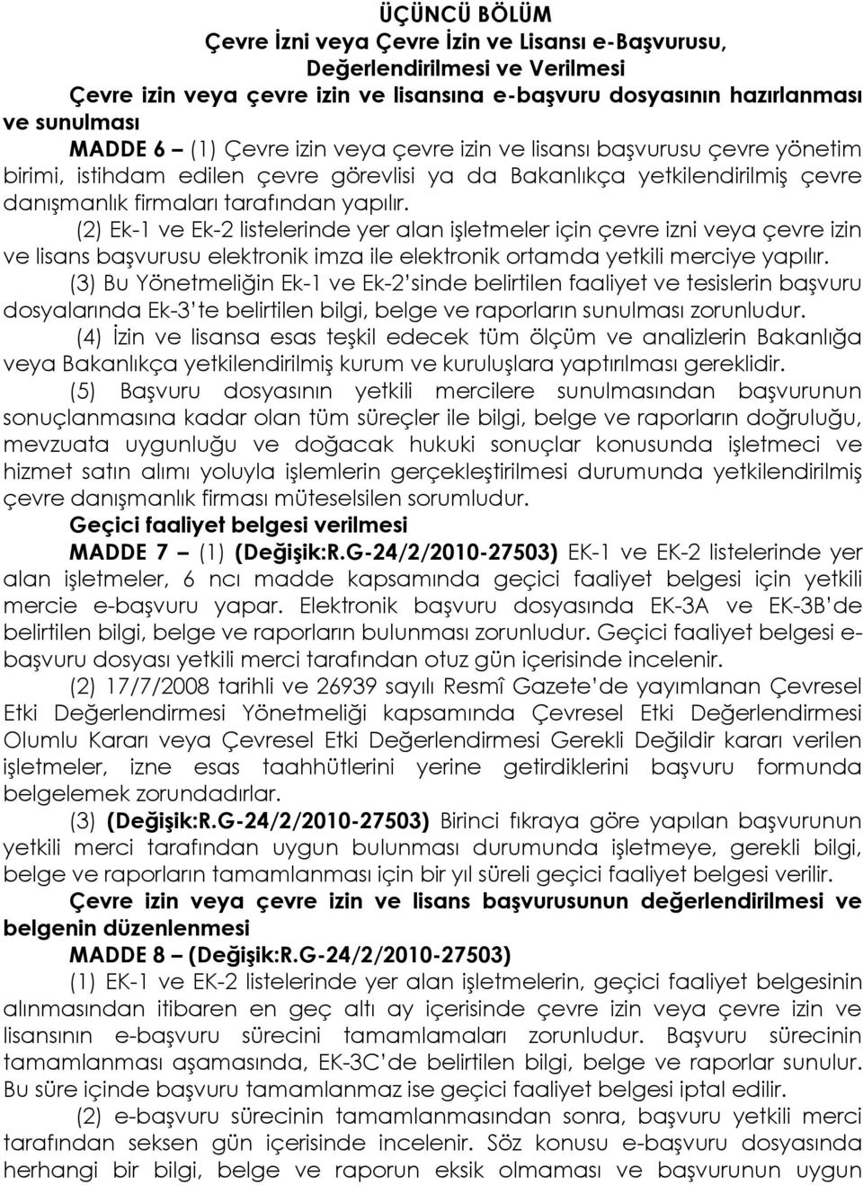 (2) Ek-1 ve Ek-2 listelerinde yer alan işletmeler için çevre izni veya çevre izin ve lisans başvurusu elektronik imza ile elektronik ortamda yetkili merciye yapılır.