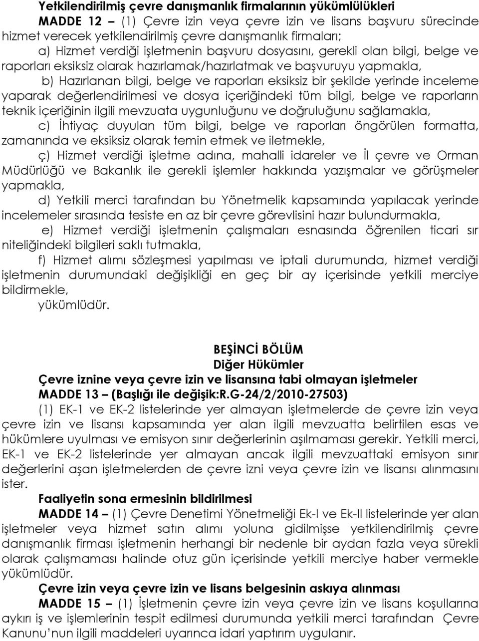 şekilde yerinde inceleme yaparak değerlendirilmesi ve dosya içeriğindeki tüm bilgi, belge ve raporların teknik içeriğinin ilgili mevzuata uygunluğunu ve doğruluğunu sağlamakla, c) İhtiyaç duyulan tüm