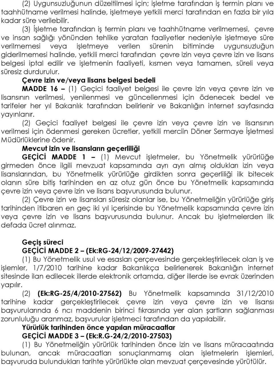 bitiminde uygunsuzluğun giderilmemesi halinde, yetkili merci tarafından çevre izin veya çevre izin ve lisans belgesi iptal edilir ve işletmenin faaliyeti, kısmen veya tamamen, süreli veya süresiz