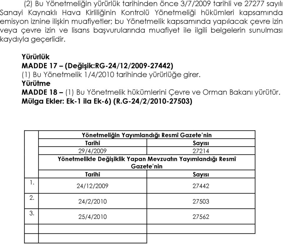 Yürürlük MADDE 17 (DeğiĢik:RG-24/12/2009-27442) (1) Bu Yönetmelik 1/4/2010 tarihinde yürürlüğe girer. Yürütme MADDE 18 (1) Bu Yönetmelik hükümlerini Çevre ve Orman Bakanı yürütür.