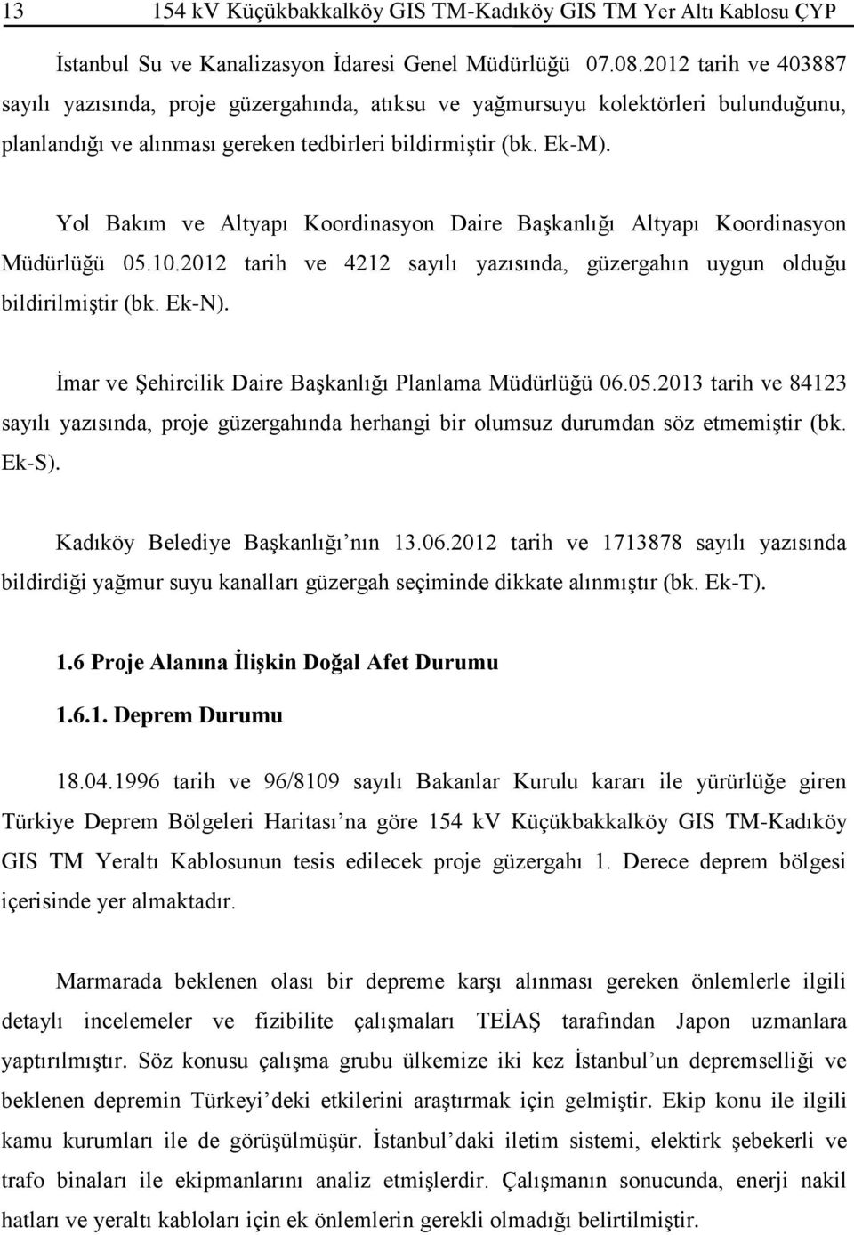 Yol Bakım ve Altyapı Koordinasyon Daire Başkanlığı Altyapı Koordinasyon Müdürlüğü 05.10.2012 tarih ve 4212 sayılı yazısında, güzergahın uygun olduğu bildirilmiştir (bk. Ek-N).