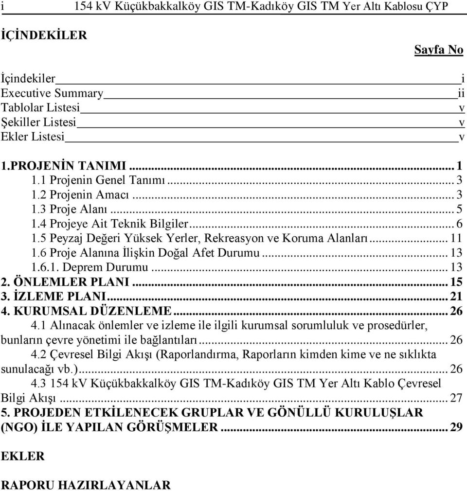 6 Proje Alanına İlişkin Doğal Afet Durumu... 13 1.6.1. Deprem Durumu... 13 2. ÖNLEMLER PLANI... 15 3. İZLEME PLANI... 21 4. KURUMSAL DÜZENLEME... 26 4.