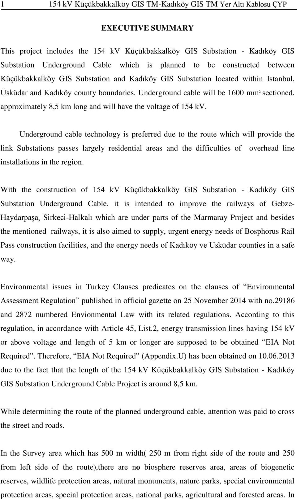 Underground cable will be 1600 mm 2 sectioned, approximately 8,5 km long and will have the voltage of 154 kv.