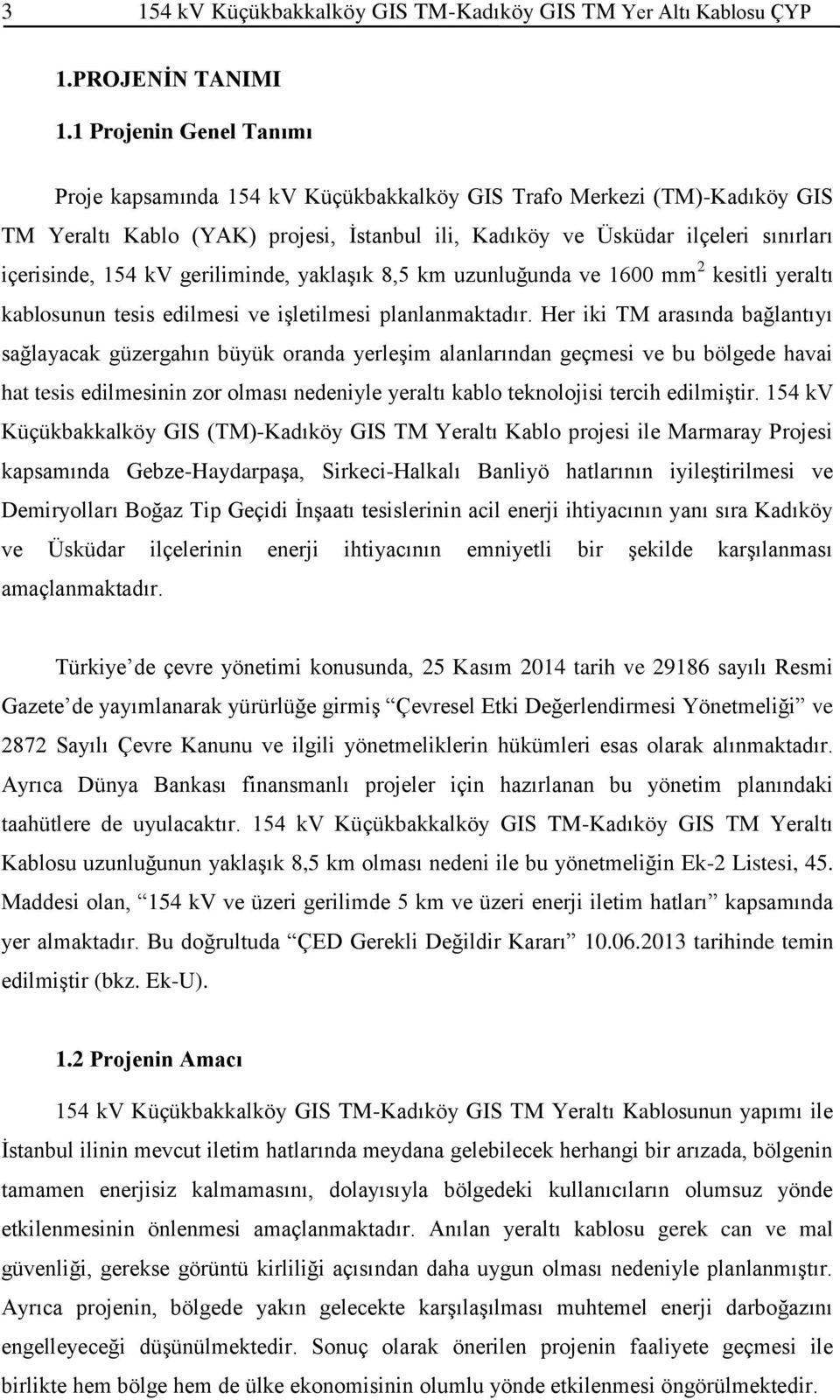 kv geriliminde, yaklaşık 8,5 km uzunluğunda ve 1600 mm 2 kesitli yeraltı kablosunun tesis edilmesi ve işletilmesi planlanmaktadır.