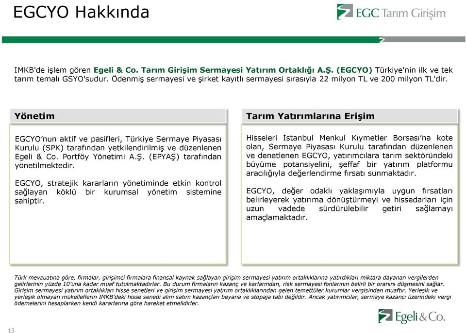 Yönetim EGCYO nun aktif ve pasifleri, Türkiye Sermaye Piyasası Kurulu (SPK) tarafından yetkilendirilmiş ve düzenlenen Egeli & Co. Portföy Yönetimi A.Ş. (EPYAŞ) tarafından yönetilmektedir.