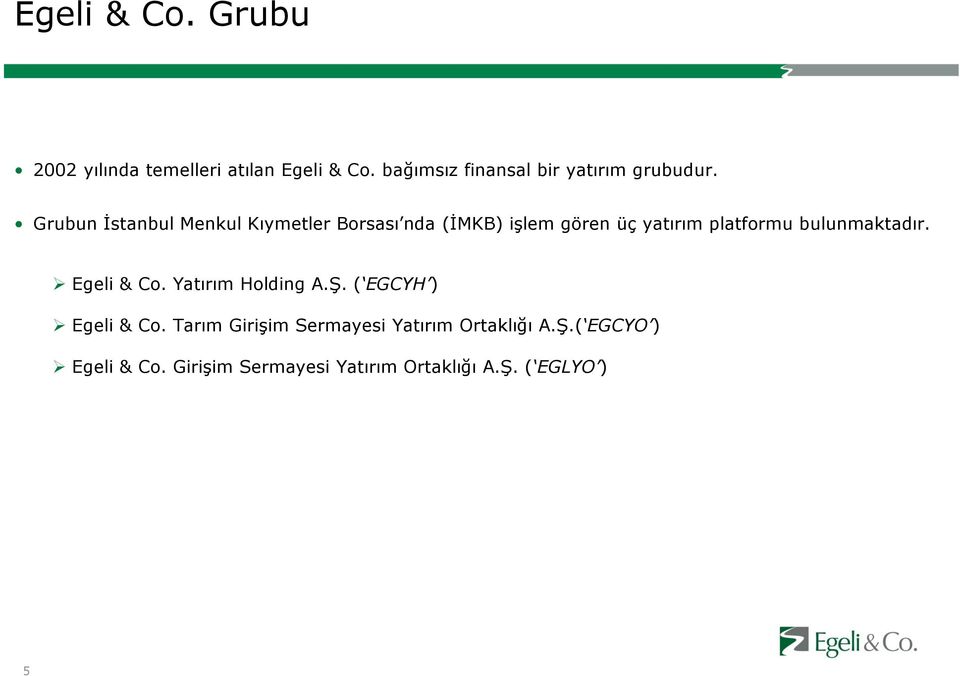 Grubun İstanbul Menkul Kıymetler Borsası nda (İMKB) işlem gören üç yatırım platformu