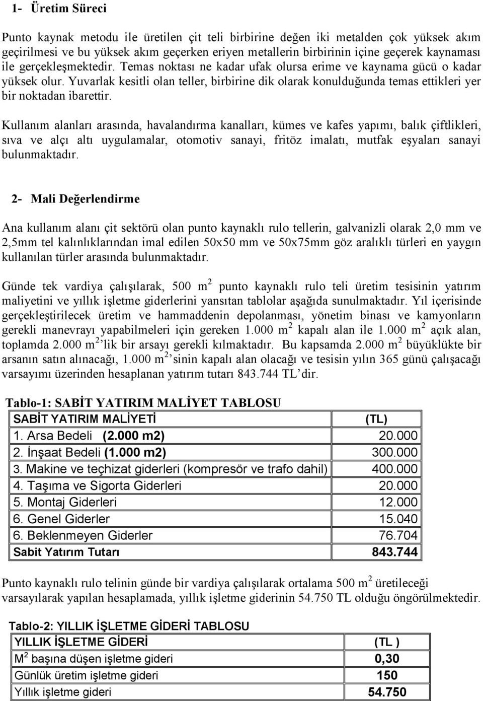 Yuvarlak kesitli olan teller, birbirine dik olarak konulduğunda temas ettikleri yer bir noktadan ibarettir.