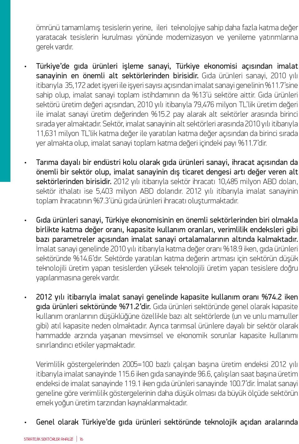 Gıda ürünleri sanayi, 2010 yılı itibarıyla 35,172 adet işyeri ile işyeri sayısı açısından imalat sanayi genelinin %11.7 sine sahip olup, imalat sanayi toplam istihdamının da %13 ü sektöre aittir.