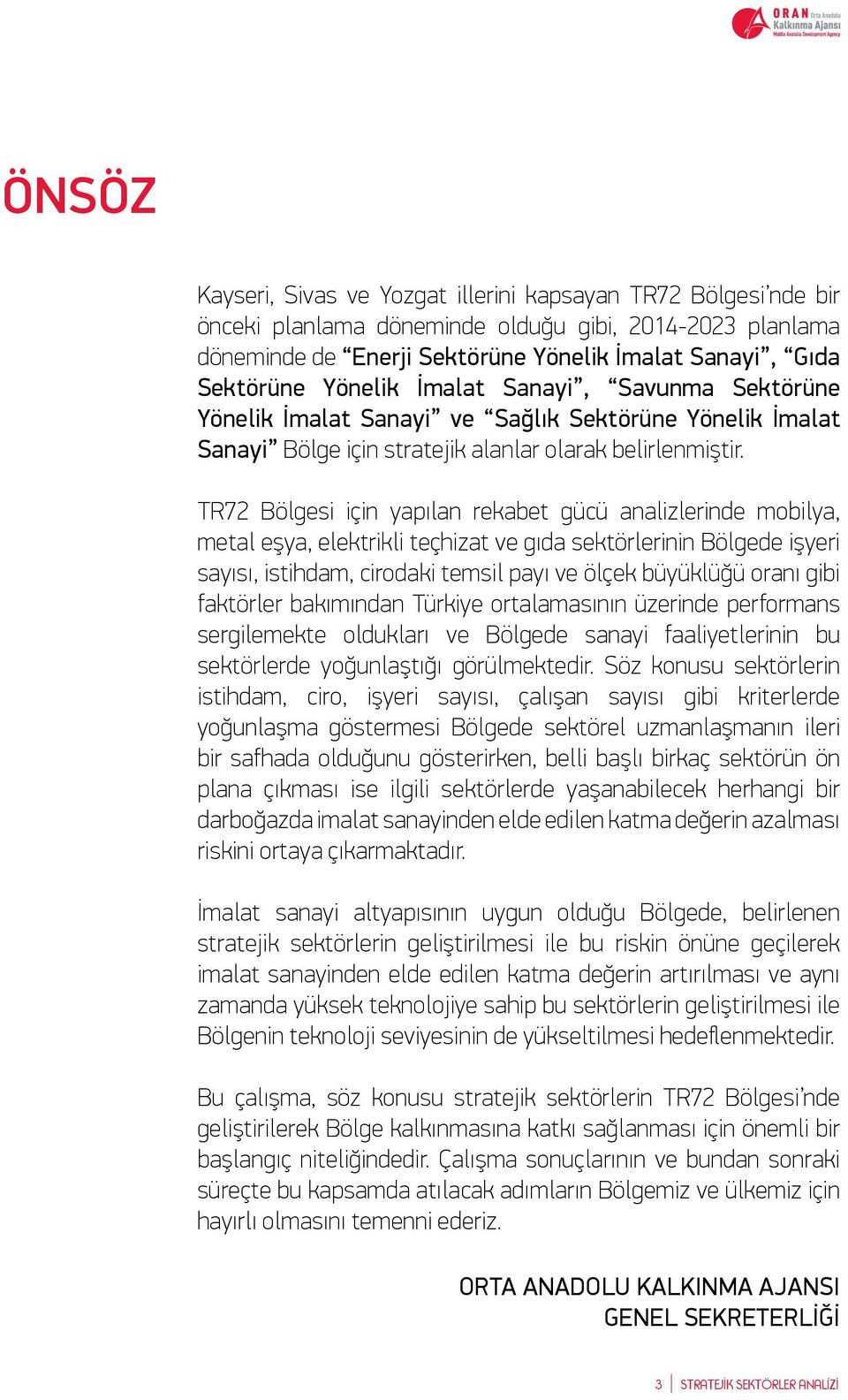 TR72 Bölgesi için yapılan rekabet gücü analizlerinde mobilya, metal eşya, elektrikli teçhizat ve gıda sektörlerinin Bölgede işyeri sayısı, istihdam, cirodaki temsil payı ve ölçek büyüklüğü oranı gibi