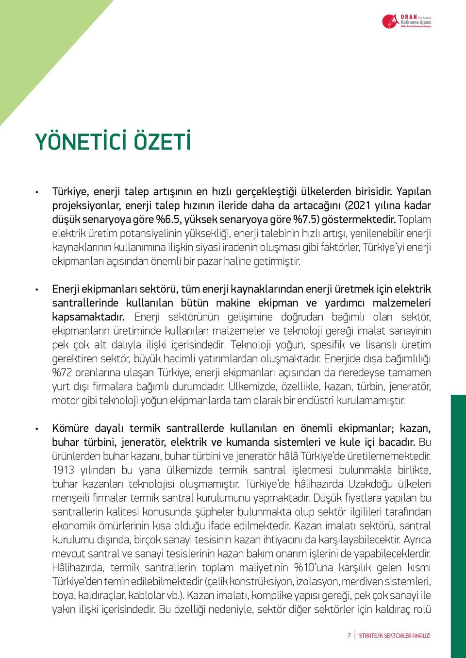 Toplam elektrik üretim potansiyelinin yüksekliği, enerji talebinin hızlı artışı, yenilenebilir enerji kaynaklarının kullanımına ilişkin siyasi iradenin oluşması gibi faktörler, Türkiye yi enerji