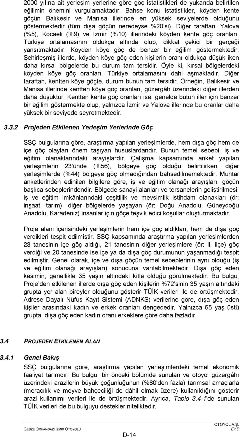 Diğer taraftan, Yalova (%5), Kocaeli (%9) ve İzmir (%10) illerindeki köyden kente göç oranları, Türkiye ortalamasının oldukça altında olup, dikkat çekici bir gerçeği yansıtmaktadır.