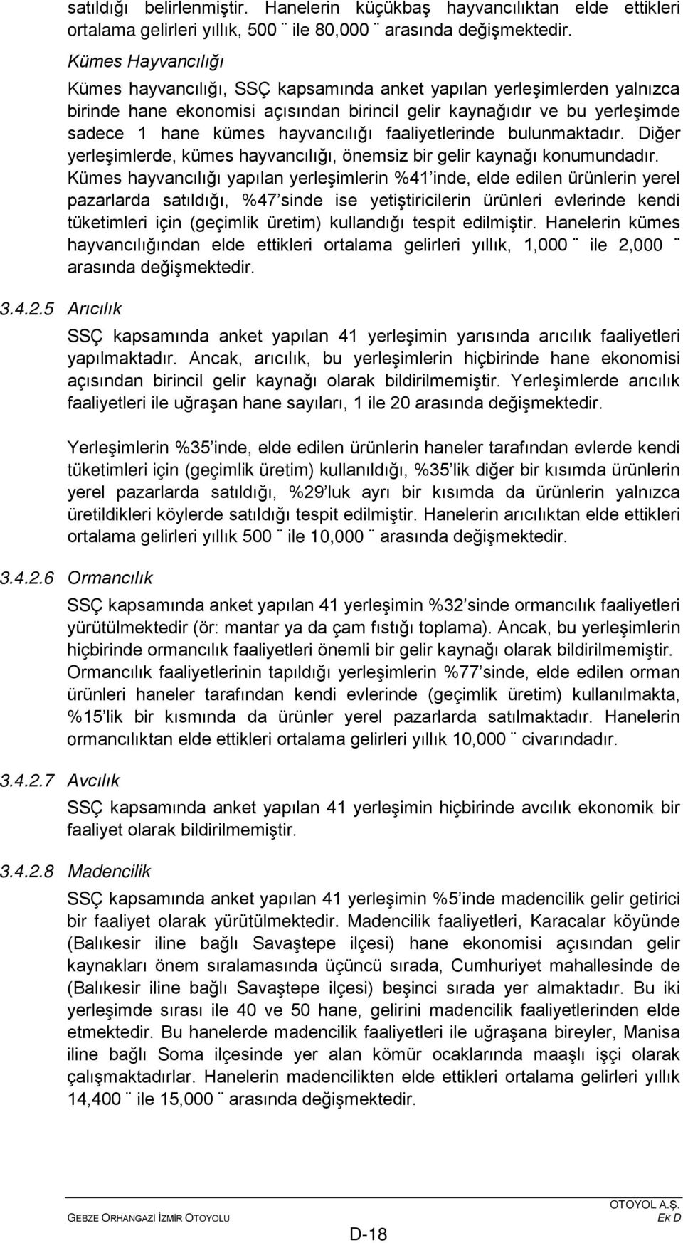 hayvancılığı faaliyetlerinde bulunmaktadır. Diğer yerleşimlerde, kümes hayvancılığı, önemsiz bir gelir kaynağı konumundadır.