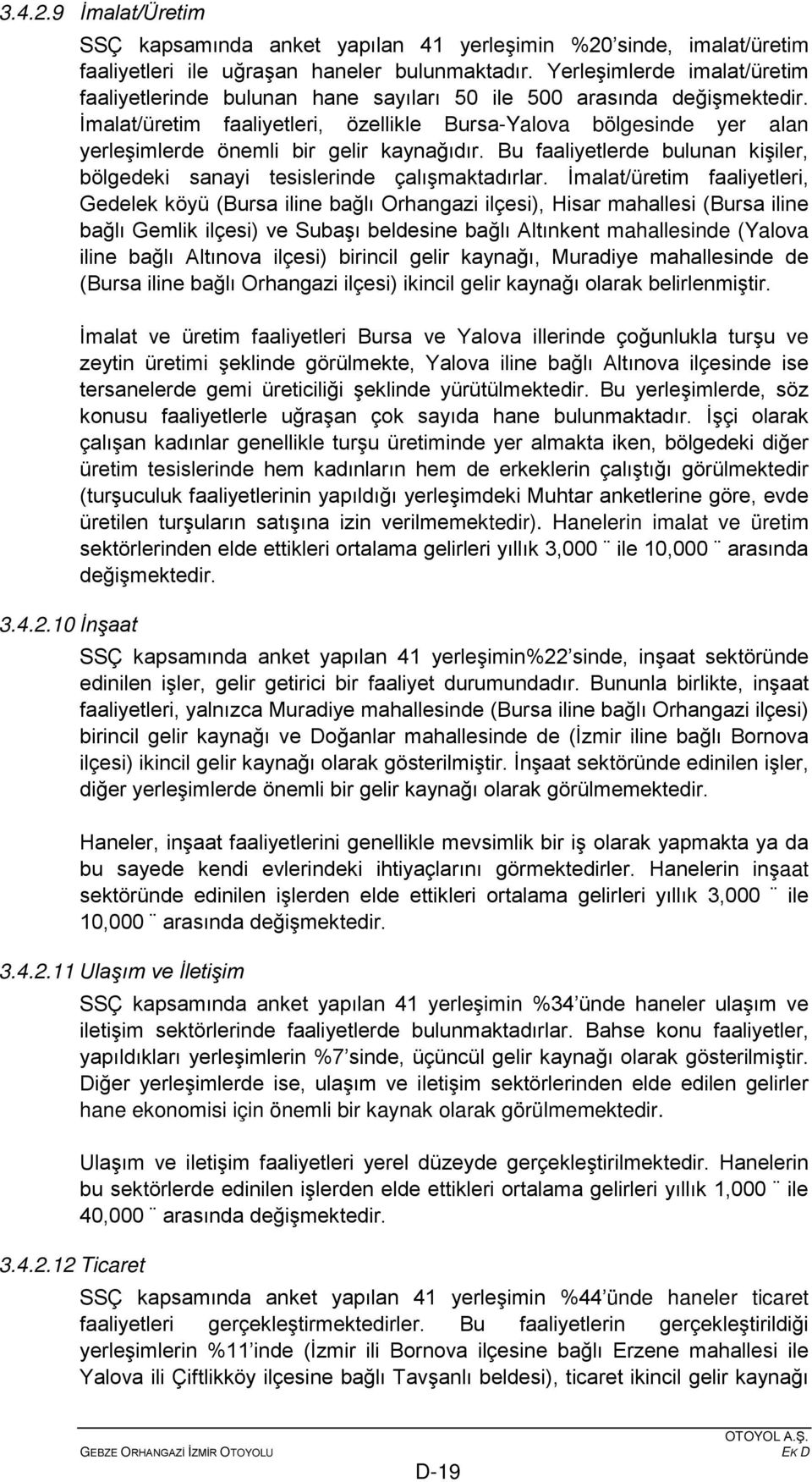 İmalat/üretim faaliyetleri, özellikle Bursa-Yalova bölgesinde yer alan yerleşimlerde önemli bir gelir kaynağıdır. Bu faaliyetlerde bulunan kişiler, bölgedeki sanayi tesislerinde çalışmaktadırlar.