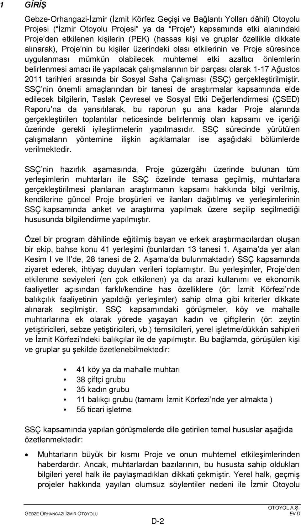 amacı ile yapılacak çalışmalarının bir parçası olarak 1-17 Ağustos 2011 tarihleri arasında bir Sosyal Saha Çalışması (SSÇ) gerçekleştirilmiştir.