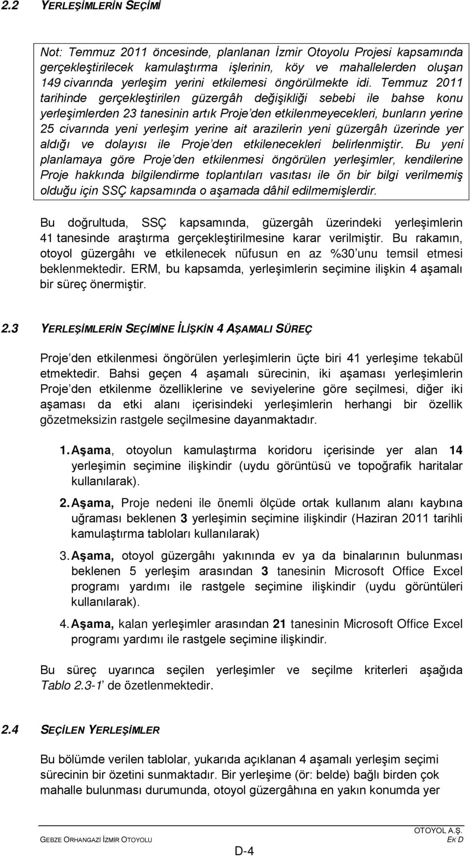 Temmuz 2011 tarihinde gerçekleştirilen güzergâh değişikliği sebebi ile bahse konu yerleşimlerden 23 tanesinin artık Proje den etkilenmeyecekleri, bunların yerine 25 civarında yeni yerleşim yerine ait