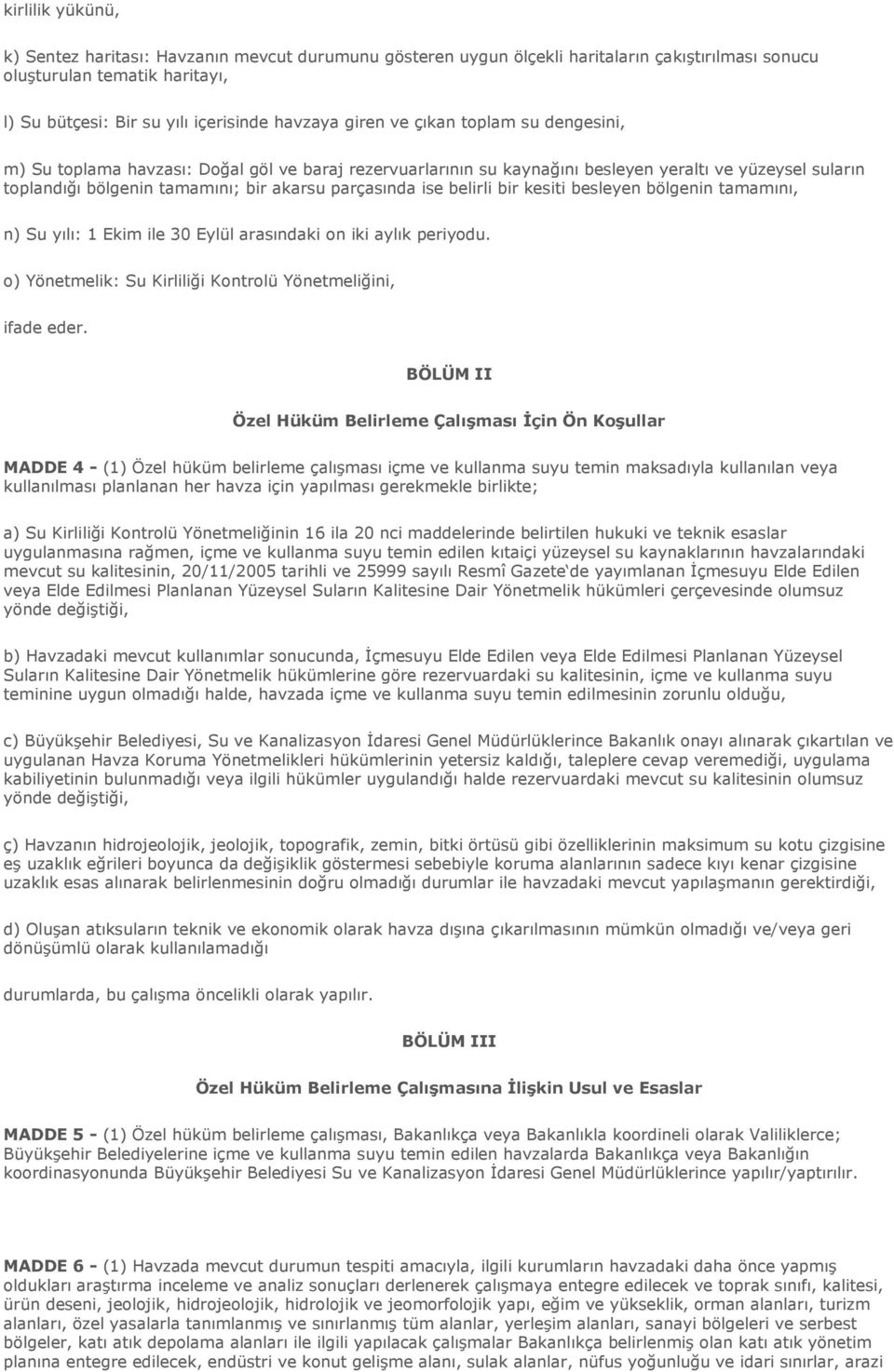 ise belirli bir kesiti besleyen bölgenin tamamını, n) Su yılı: 1 Ekim ile 30 Eylül arasındaki on iki aylık periyodu. o) Yönetmelik: Su Kirliliği Kontrolü Yönetmeliğini, ifade eder.