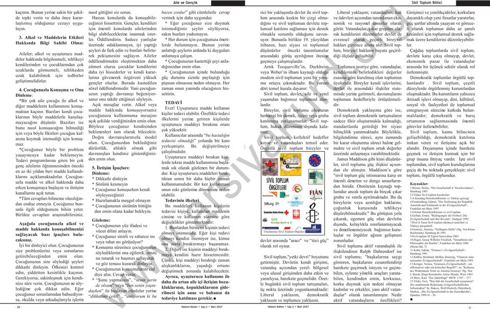 kalabilmek için tedbirler geliştirmelidirler. 4. Çocuğunuzla Konuşma ve Onu Dinleme: *Bir çok aile çocuğu ile alkol ve diğer maddelerin kullanımını konuşmaktan kaçınır.