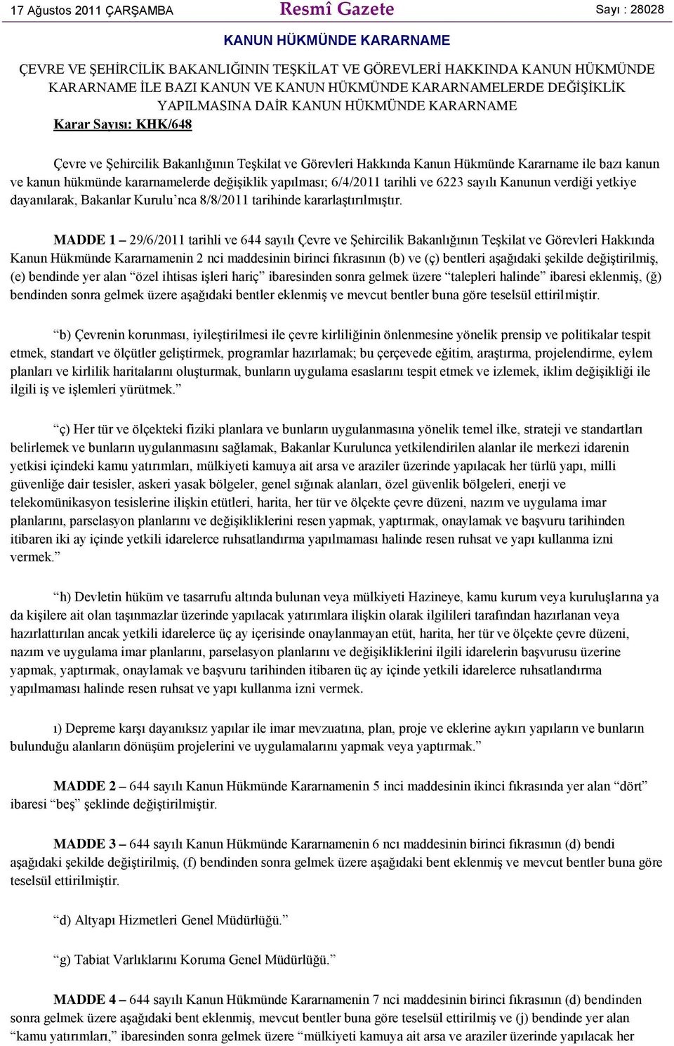 kanun hükmünde kararnamelerde değiģiklik yapılması; 6/4/2011 tarihli ve 6223 sayılı Kanunun verdiği yetkiye dayanılarak, Bakanlar Kurulu nca 8/8/2011 tarihinde kararlaģtırılmıģtır.