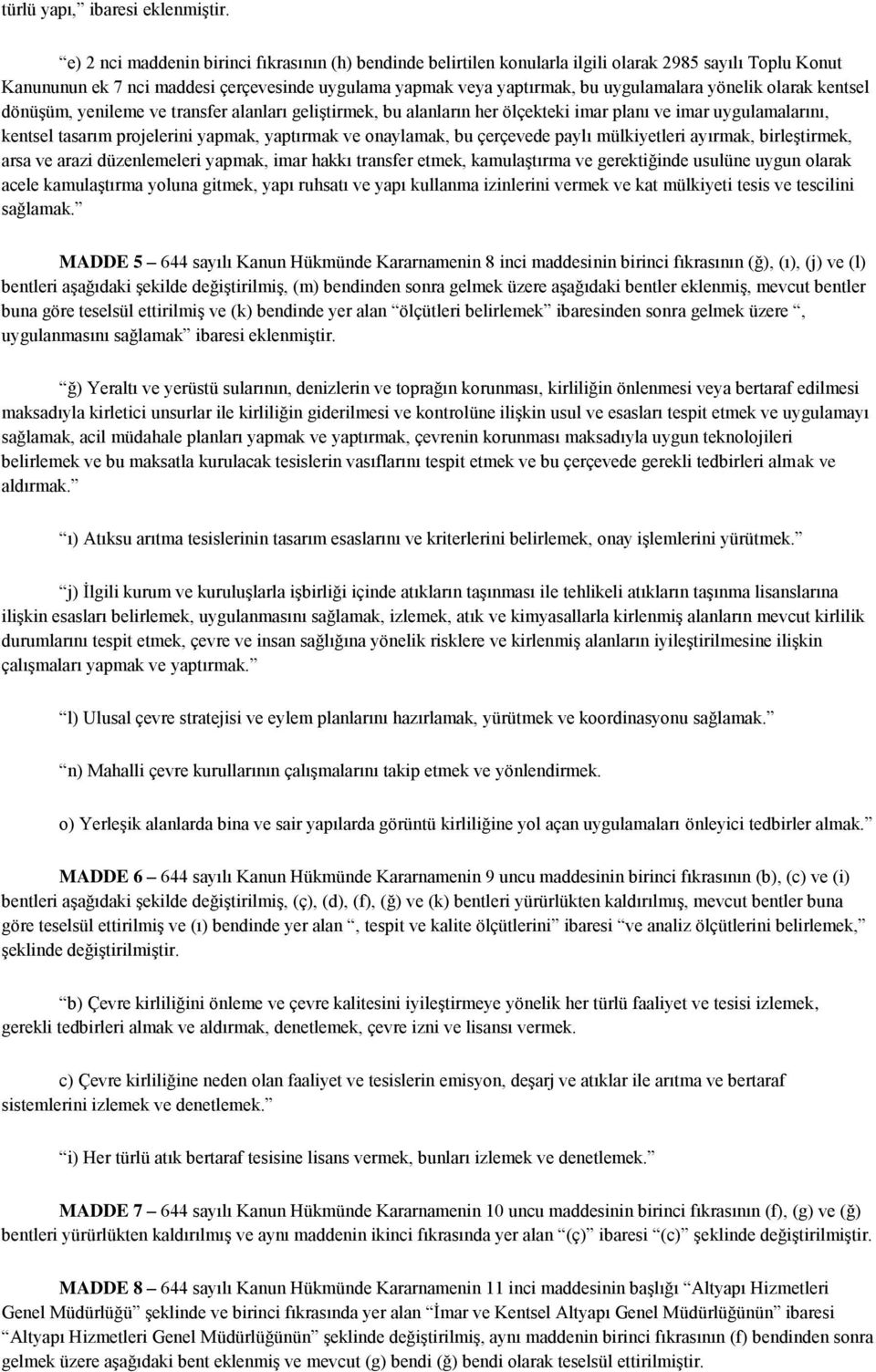 yönelik olarak kentsel dönüģüm, yenileme ve transfer alanları geliģtirmek, bu alanların her ölçekteki imar planı ve imar uygulamalarını, kentsel tasarım projelerini yapmak, yaptırmak ve onaylamak, bu