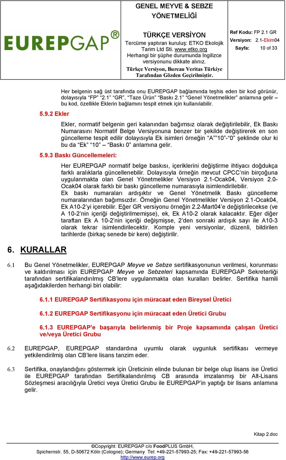 2 Ekler Ekler, normatif belgenin geri kalanından bağımsız olarak değiştirilebilir, Ek Baskı Numarasını Normatif Belge Versiyonuna benzer bir şekilde değiştirerek en son güncelleme tespit edilir