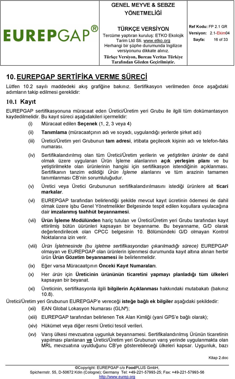 Bu kayıt süreci aşağıdakileri içermelidir: Müracaat edilen Seçenek (1, 2, 3 veya 4) (iii) (iv) (v) (vi) (vii) Tanımlama (müracaatçının adı ve soyadı, uygulandığı yerlerde şirket adı) Üretici/Üretim