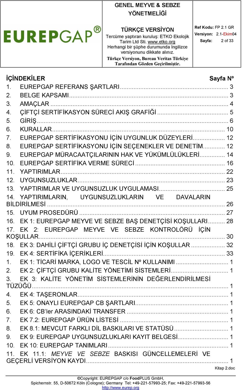 EUREPGAP SERTİFİKA VERME SÜRECİ... 16 11. YAPTIRIMLAR... 22 12. UYGUNSUZLUKLAR... 23 13. YAPTIRIMLAR VE UYGUNSUZLUK UYGULAMASI... 25 14. YAPTIRIMLARIN, UYGUNSUZLUKLARIN VE DAVALARIN BİLDİRİLMESİ.