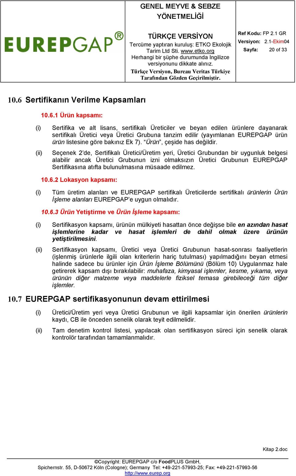 1 Ürün kapsamı: Sertifika ve alt lisans, sertifikalı Üreticiler ve beyan edilen ürünlere dayanarak sertifikalı Üretici veya Üretici Grubuna tanzim edilir (yayımlanan EUREPGAP ürün ürün listesine göre