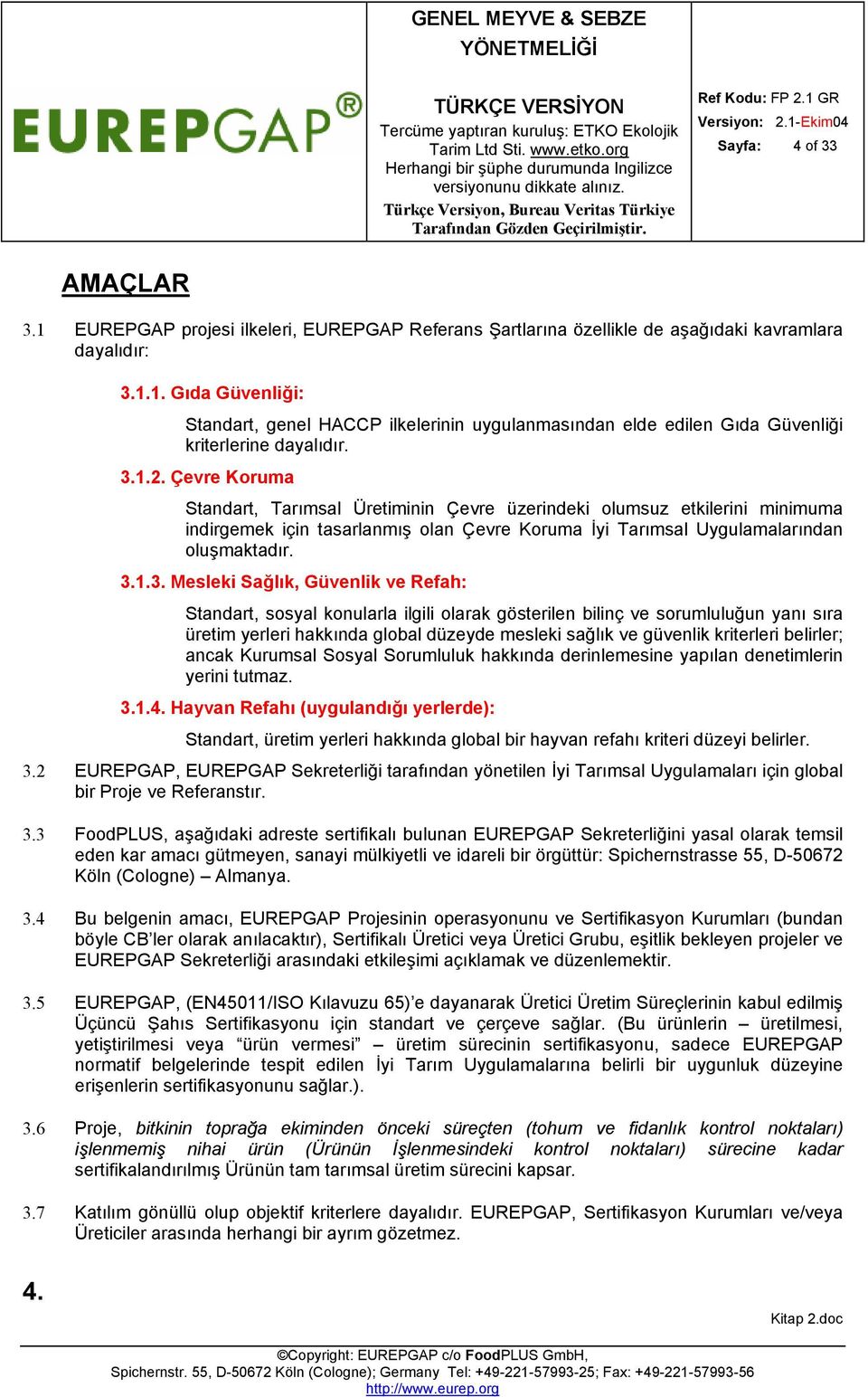 Sağlık, Güvenlik ve Refah: Standart, sosyal konularla ilgili olarak gösterilen bilinç ve sorumluluğun yanı sıra üretim yerleri hakkında global düzeyde mesleki sağlık ve güvenlik kriterleri belirler;