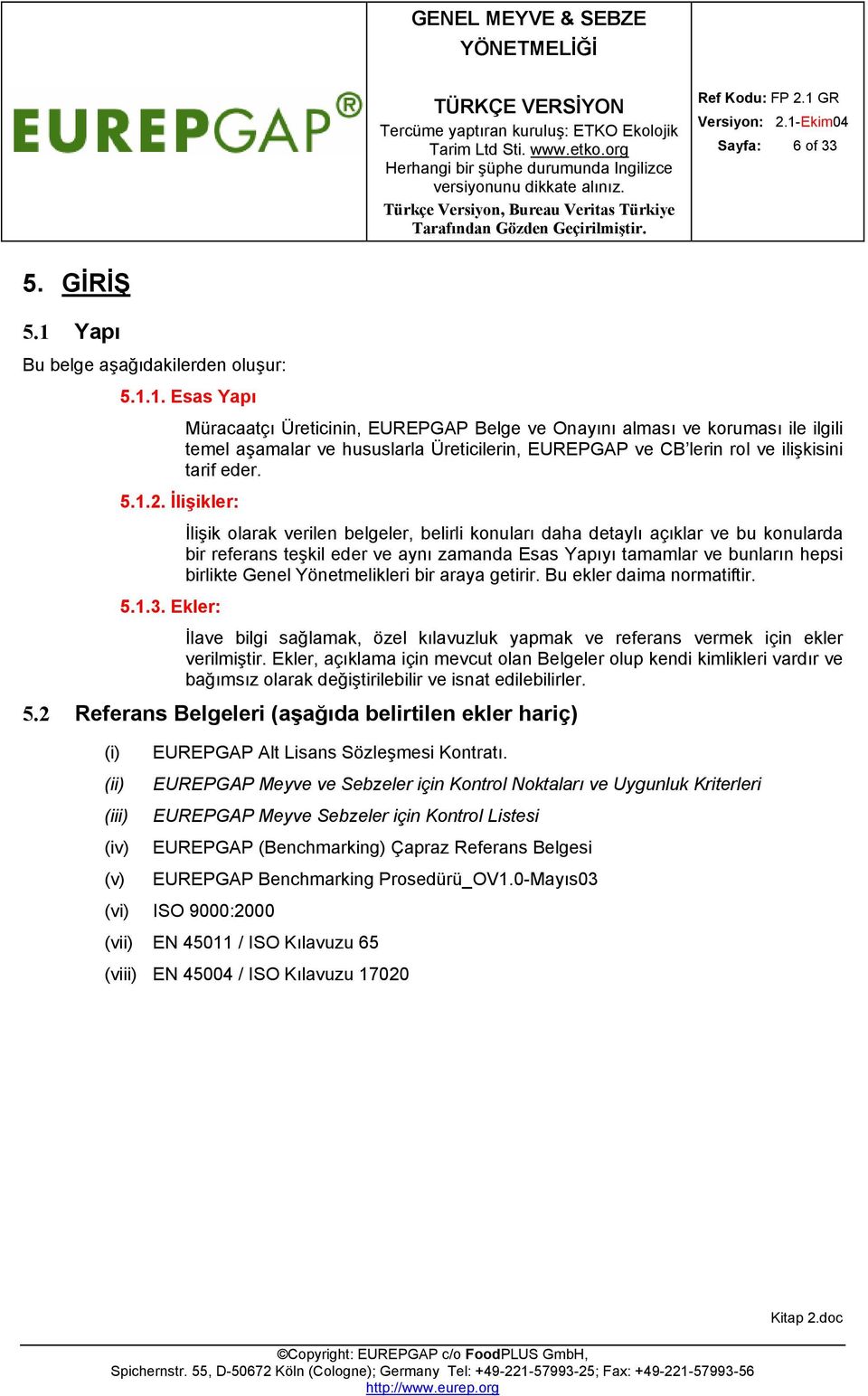 1. Esas Yapı Müracaatçı Üreticinin, EUREPGAP Belge ve Onayını alması ve koruması ile ilgili temel aşamalar ve hususlarla Üreticilerin, EUREPGAP ve CB lerin rol ve ilişkisini tarif eder. 5.1.2.