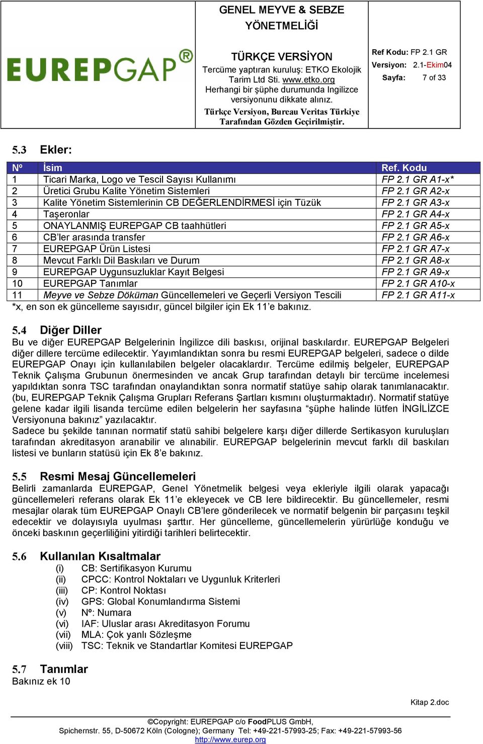 1 GR A6-x 7 EUREPGAP Ürün Listesi FP 2.1 GR A7-x 8 Mevcut Farklı Dil Baskıları ve Durum FP 2.1 GR A8-x 9 EUREPGAP Uygunsuzluklar Kayıt Belgesi FP 2.1 GR A9-x 10 EUREPGAP Tanımlar FP 2.