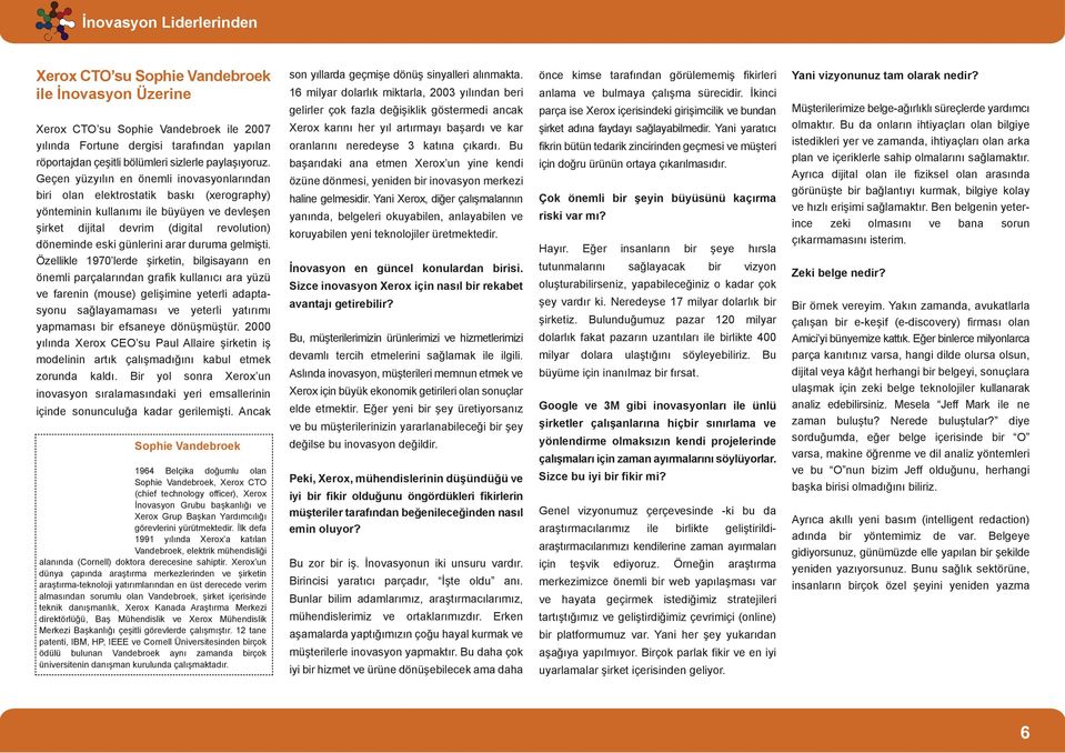 İkinci gelirler çok fazla değişiklik göstermedi ancak parça ise Xerox içerisindeki girişimcilik ve bundan Xerox CTO su Sophie Vandebroek ile 2007 yılında Fortune dergisi tarafından yapılan