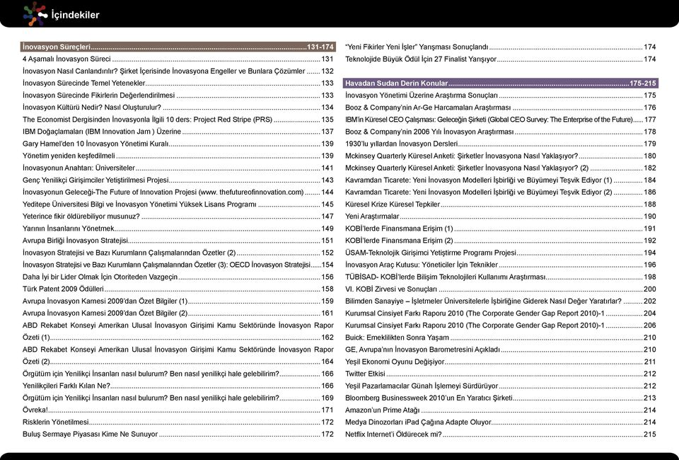 ... 134 The Economist Dergisinden İnovasyonla İlgili 10 ders: Project Red Stripe (PRS)... 135 IBM Doğaçlamaları (IBM Innovation Jam ) Üzerine... 137 Gary Hamel den 10 İnovasyon Yönetimi Kuralı.