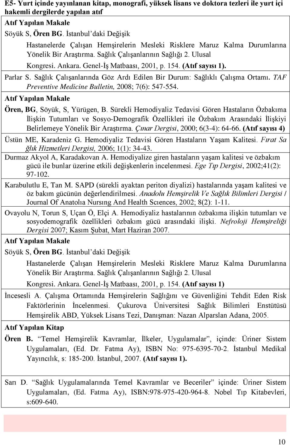 Genel-İş Matbaası, 2001, p. 154. (Atıf sayısı 1). Parlar S. Sağlık Çalışanlarında Göz Ardı Edilen Bir Durum: Sağlıklı Çalışma Ortamı. TAF Preventive Medicine Bulletin, 2008; 7(6): 547-554.